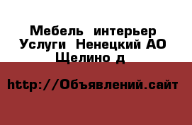 Мебель, интерьер Услуги. Ненецкий АО,Щелино д.